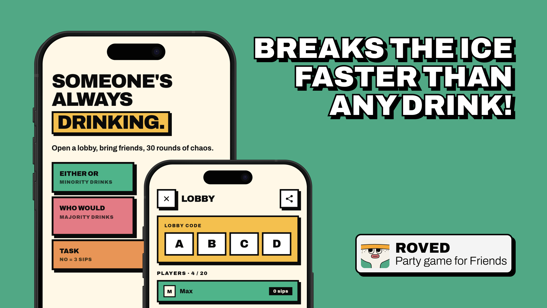 Marketing banner for Roved on a green background. Two overlapping iPhone mockups on the left: the back phone shows the onboarding screen with headline "Someone's always drinking" (yellow highlight on "drinking") and a colorful mode overview; the front phone shows the Lobby screen with 4-letter code "ABCD" and player list. Large white headline on the right with a thick black outline: "Breaks the ice faster than any drink!" Brand badge bottom-right with app icon and "Roved · Party game for Friends"